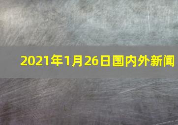 2021年1月26日国内外新闻