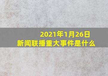 2021年1月26日新闻联播重大事件是什么