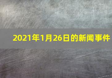 2021年1月26日的新闻事件