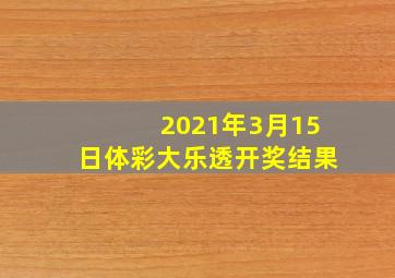 2021年3月15日体彩大乐透开奖结果