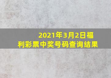 2021年3月2日福利彩票中奖号码查询结果