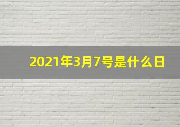 2021年3月7号是什么日