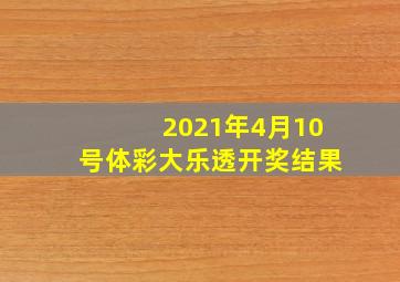 2021年4月10号体彩大乐透开奖结果