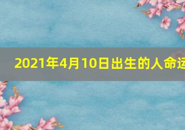 2021年4月10日出生的人命运