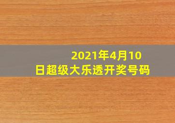 2021年4月10日超级大乐透开奖号码