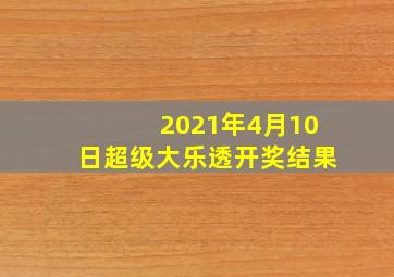 2021年4月10日超级大乐透开奖结果