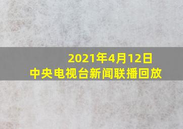 2021年4月12日中央电视台新闻联播回放