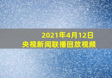 2021年4月12日央视新闻联播回放视频