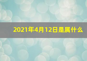 2021年4月12日是属什么