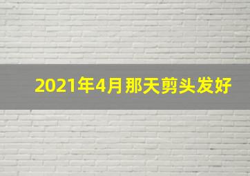 2021年4月那天剪头发好