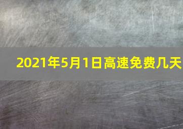 2021年5月1日高速免费几天