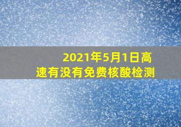 2021年5月1日高速有没有免费核酸检测