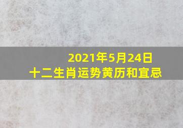 2021年5月24日十二生肖运势黄历和宜忌