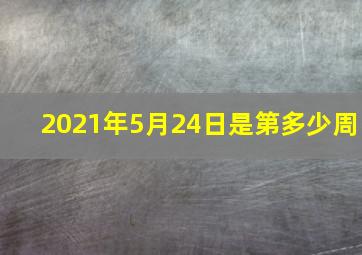 2021年5月24日是第多少周