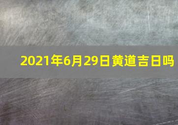 2021年6月29日黄道吉日吗