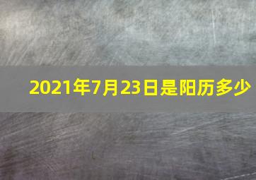 2021年7月23日是阳历多少