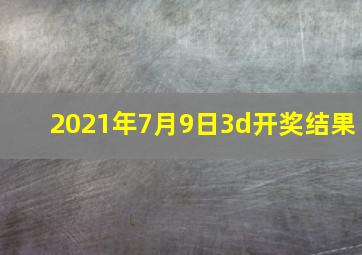 2021年7月9日3d开奖结果