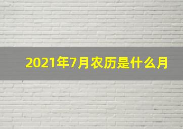 2021年7月农历是什么月