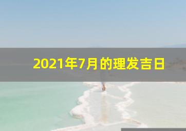 2021年7月的理发吉日