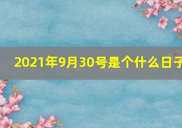 2021年9月30号是个什么日子