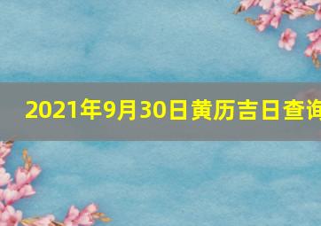 2021年9月30日黄历吉日查询