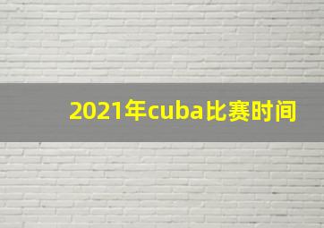 2021年cuba比赛时间