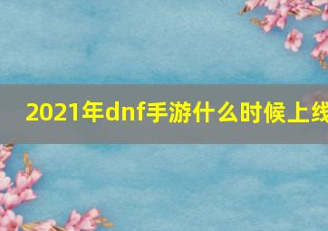 2021年dnf手游什么时候上线