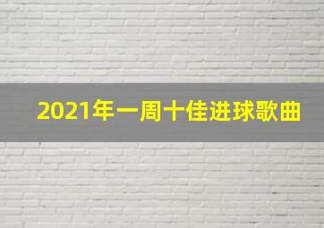 2021年一周十佳进球歌曲