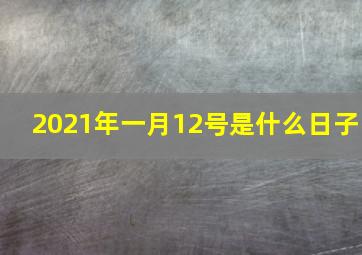 2021年一月12号是什么日子