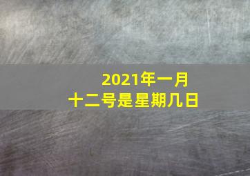 2021年一月十二号是星期几日