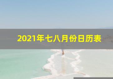 2021年七八月份日历表