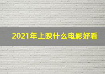 2021年上映什么电影好看