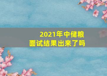 2021年中储粮面试结果出来了吗