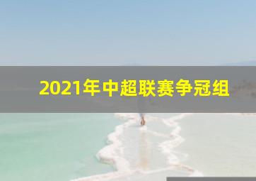 2021年中超联赛争冠组