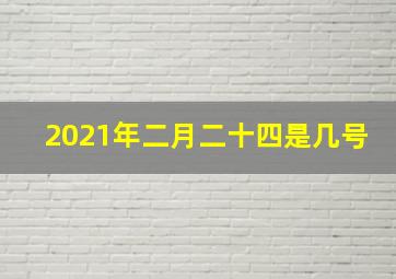 2021年二月二十四是几号