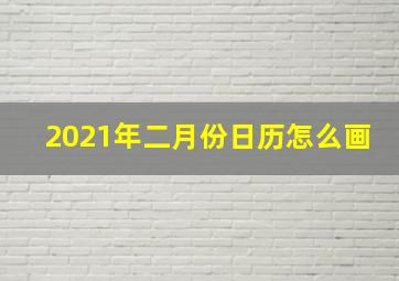 2021年二月份日历怎么画