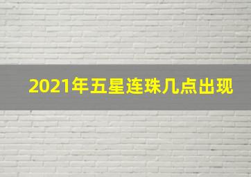 2021年五星连珠几点出现