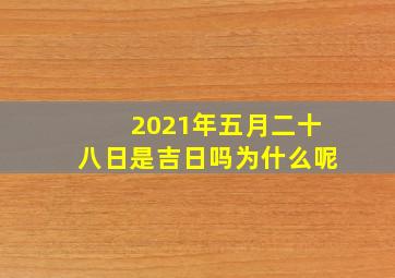 2021年五月二十八日是吉日吗为什么呢