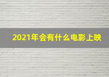 2021年会有什么电影上映