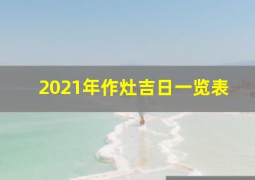 2021年作灶吉日一览表