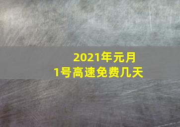 2021年元月1号高速免费几天