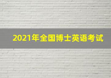 2021年全国博士英语考试