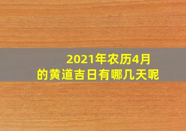 2021年农历4月的黄道吉日有哪几天呢