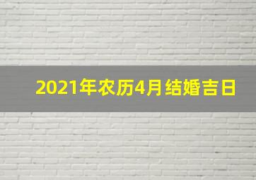 2021年农历4月结婚吉日