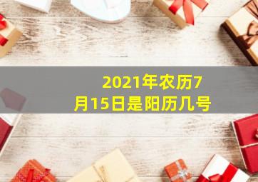 2021年农历7月15日是阳历几号