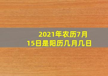 2021年农历7月15日是阳历几月几日