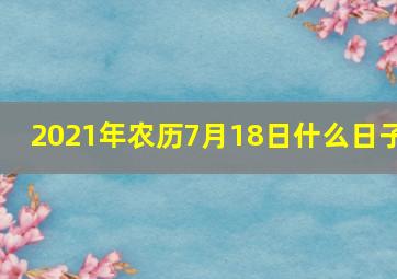 2021年农历7月18日什么日子