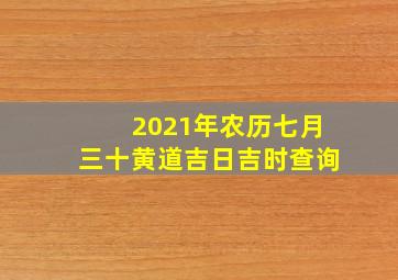 2021年农历七月三十黄道吉日吉时查询