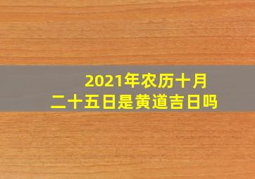 2021年农历十月二十五日是黄道吉日吗