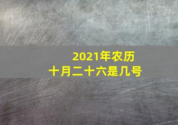 2021年农历十月二十六是几号